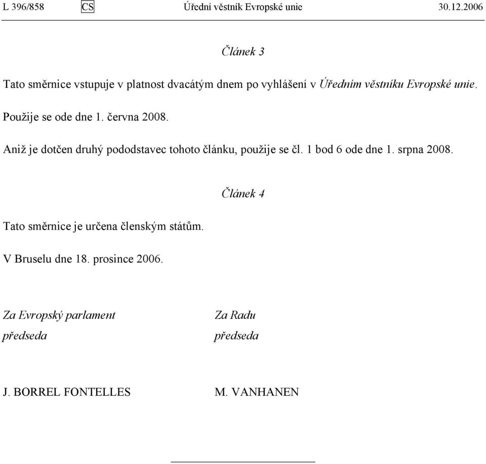 Použije se ode dne 1. června 2008. Aniž je dotčen druhý pododstavec tohoto článku, použije se čl.