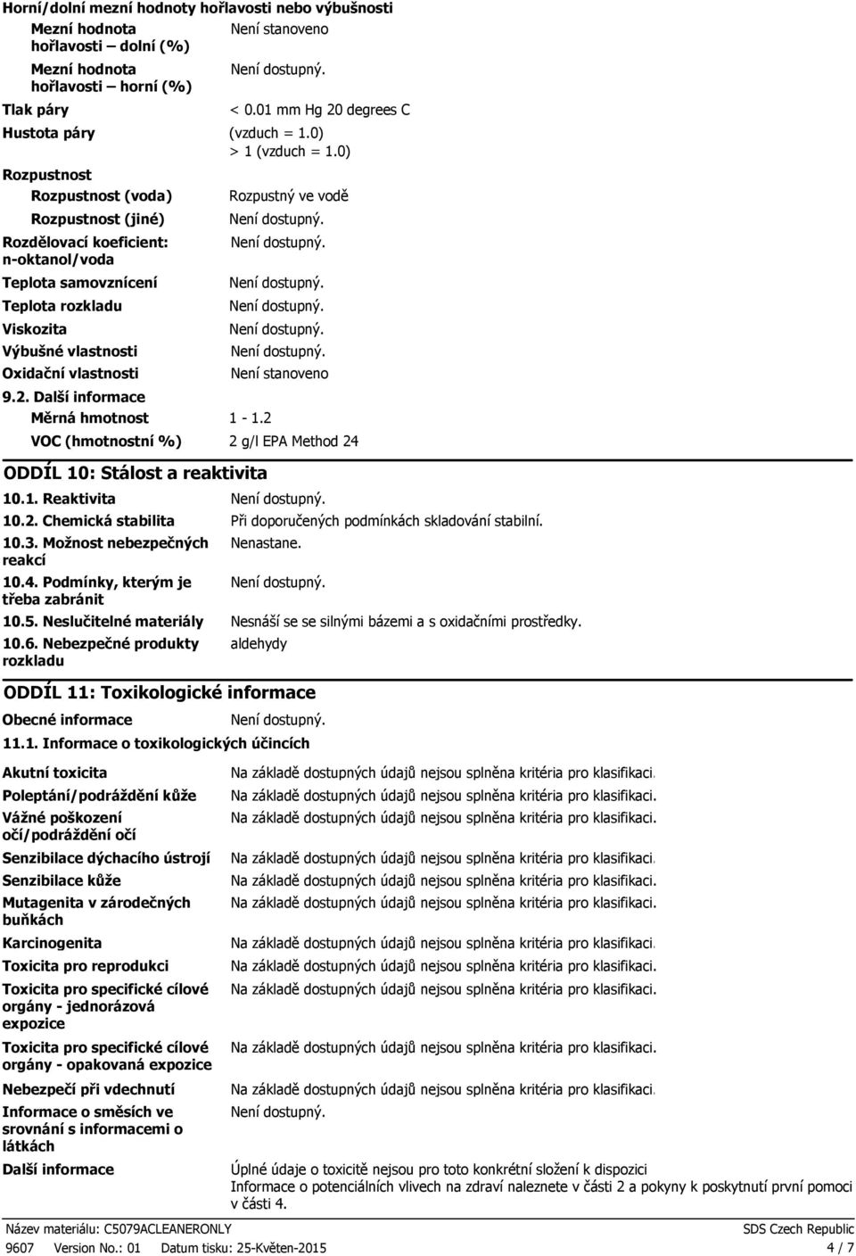 2. Další informace Měrná hmotnost 1 1.2 Rozpustný ve vodě Není stanoveno VOC (hmotnostní %) 2 g/l EPA Method 24 ODDÍL 10: Stálost a reaktivita 10.1. Reaktivita 10.2. Chemická stabilita Při doporučených podmínkách skladování stabilní.