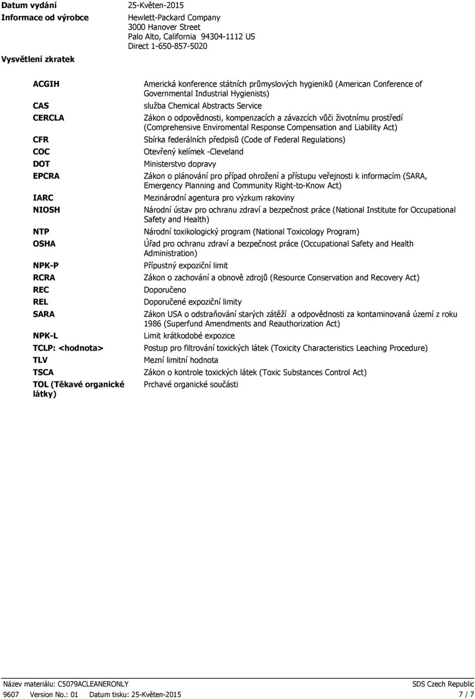 Industrial Hygienists) služba Chemical Abstracts Service Zákon o odpovědnosti, kompenzacích a závazcích vůči životnímu prostředí (Comprehensive Enviromental Response Compensation and Liability Act)