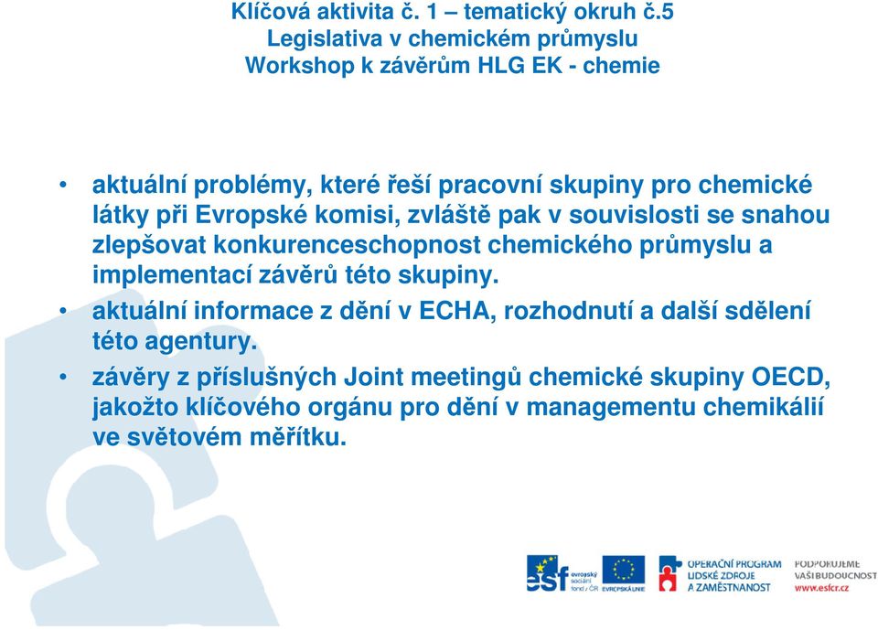 látky při Evropské komisi, zvláště pak v souvislosti se snahou zlepšovat konkurenceschopnost chemického průmyslu a implementací
