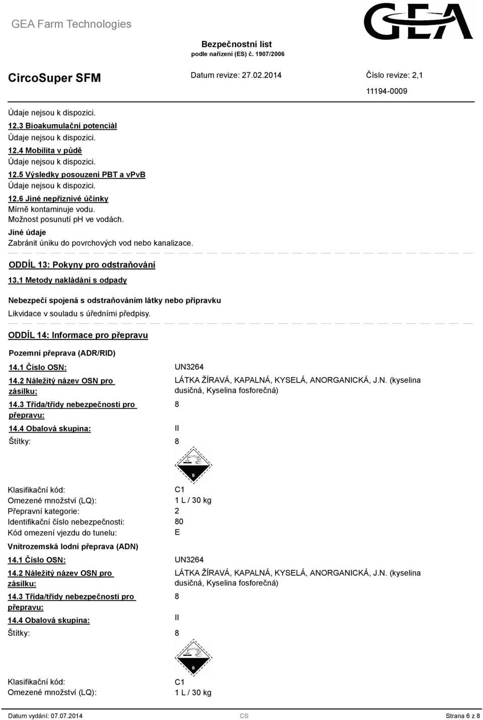 1 Metody nakládání s odpady Nebezpečí spojená s odstraňováním látky nebo přípravku Likvidace v souladu s úředními předpisy. ODDÍL 14: Informace pro přepravu Pozemní přeprava (ADR/RID) 14.