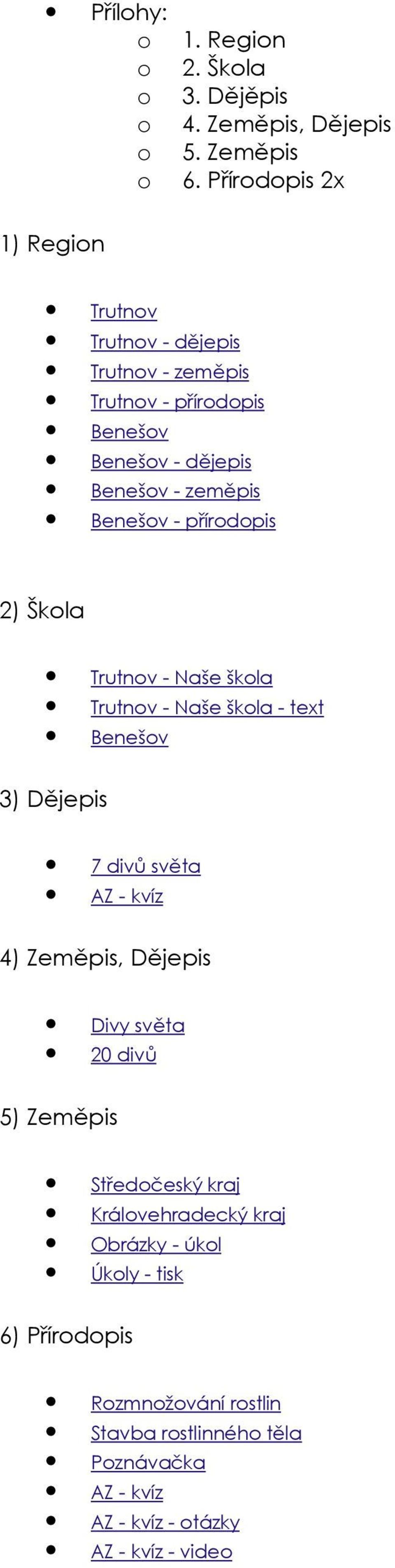 přírdpis 2) Škla Trutnv - Naše škla Trutnv - Naše škla - text Benešv 3) Dějepis 7 divů světa AZ - kvíz 4) Zeměpis, Dějepis Divy