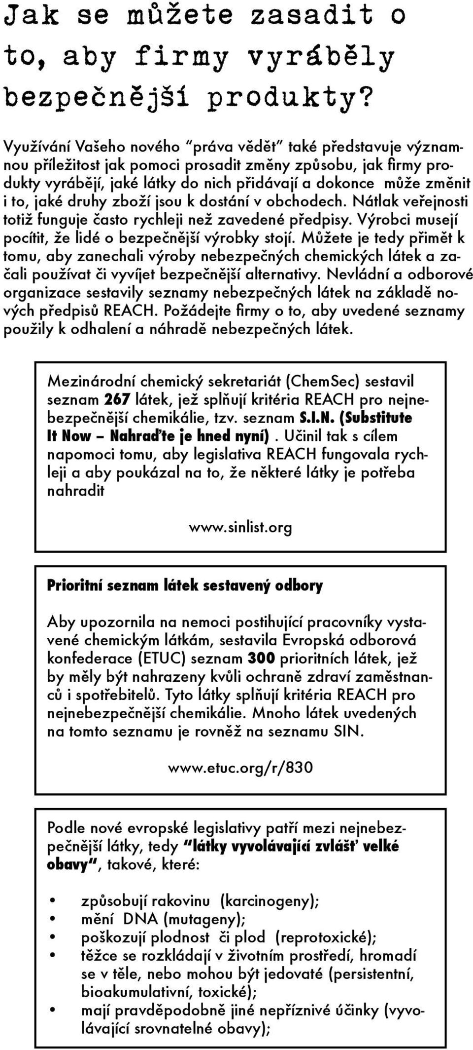 jaké druhy zboží jsou k dostání v obchodech. Nátlak veřejnosti totiž funguje často rychleji než zavedené předpisy. Výrobci musejí pocítit, že lidé o bezpečnější výrobky stojí.