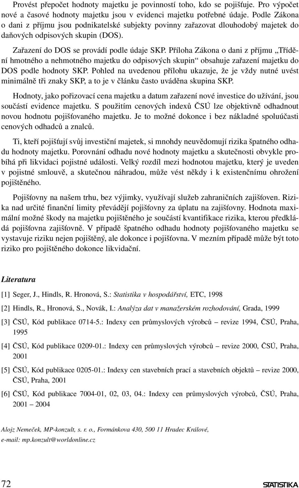 Příloha Zákona o dani z příjmu Třídění hmotného a nehmotného majetku do odpisových skupin obsahuje zařazení majetku do DOS podle hodnoty SKP.