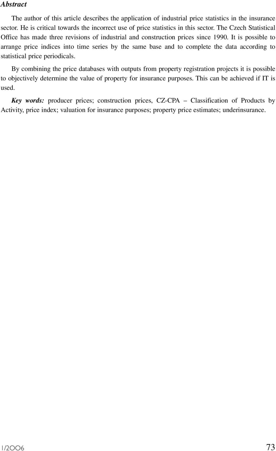It is possible to arrange price indices into time series by the same base and to complete the data according to statistical price periodicals.