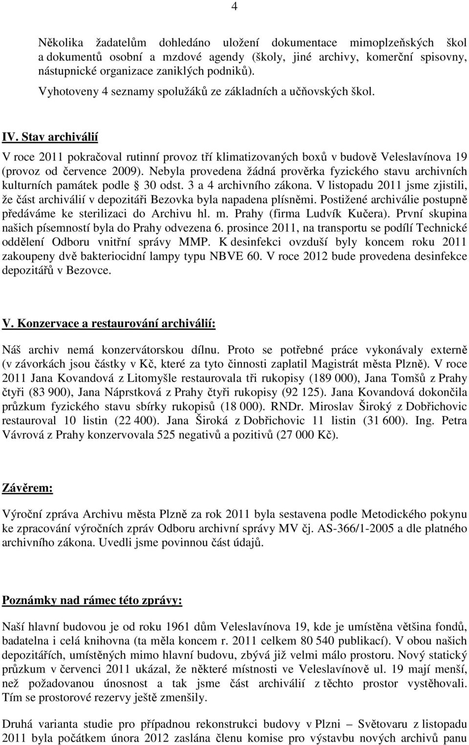 Nebyla provedena žádná prověrka fyzického stavu archivních kulturních památek podle 30 odst. 3 a 4 archivního zákona.