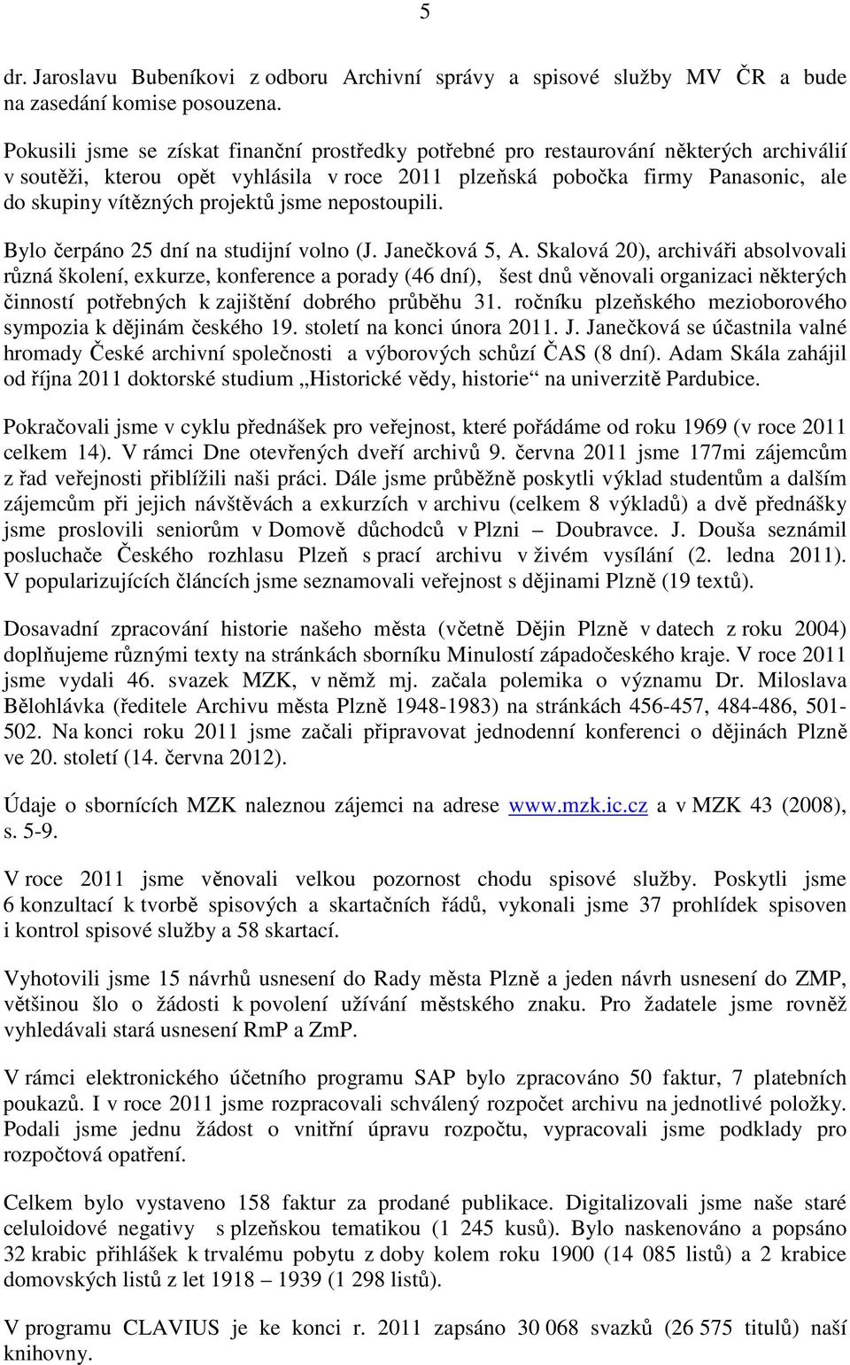 projektů jsme nepostoupili. Bylo čerpáno 25 dní na studijní volno (J. Janečková 5, A.