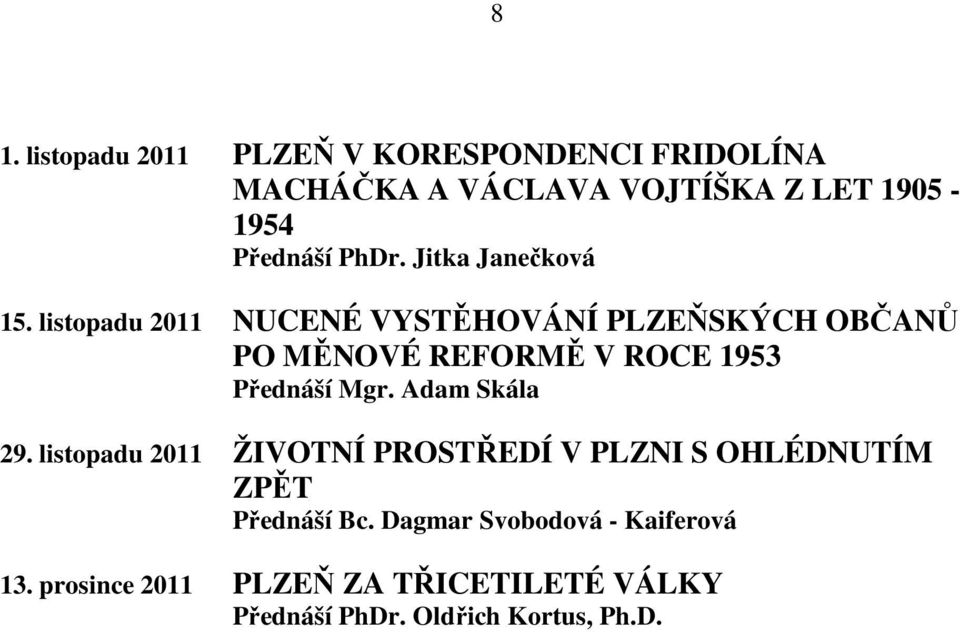 listopadu 2011 NUCENÉ VYSTĚHOVÁNÍ PLZEŇSKÝCH OBČANŮ PO MĚNOVÉ REFORMĚ V ROCE 1953 Přednáší Mgr.