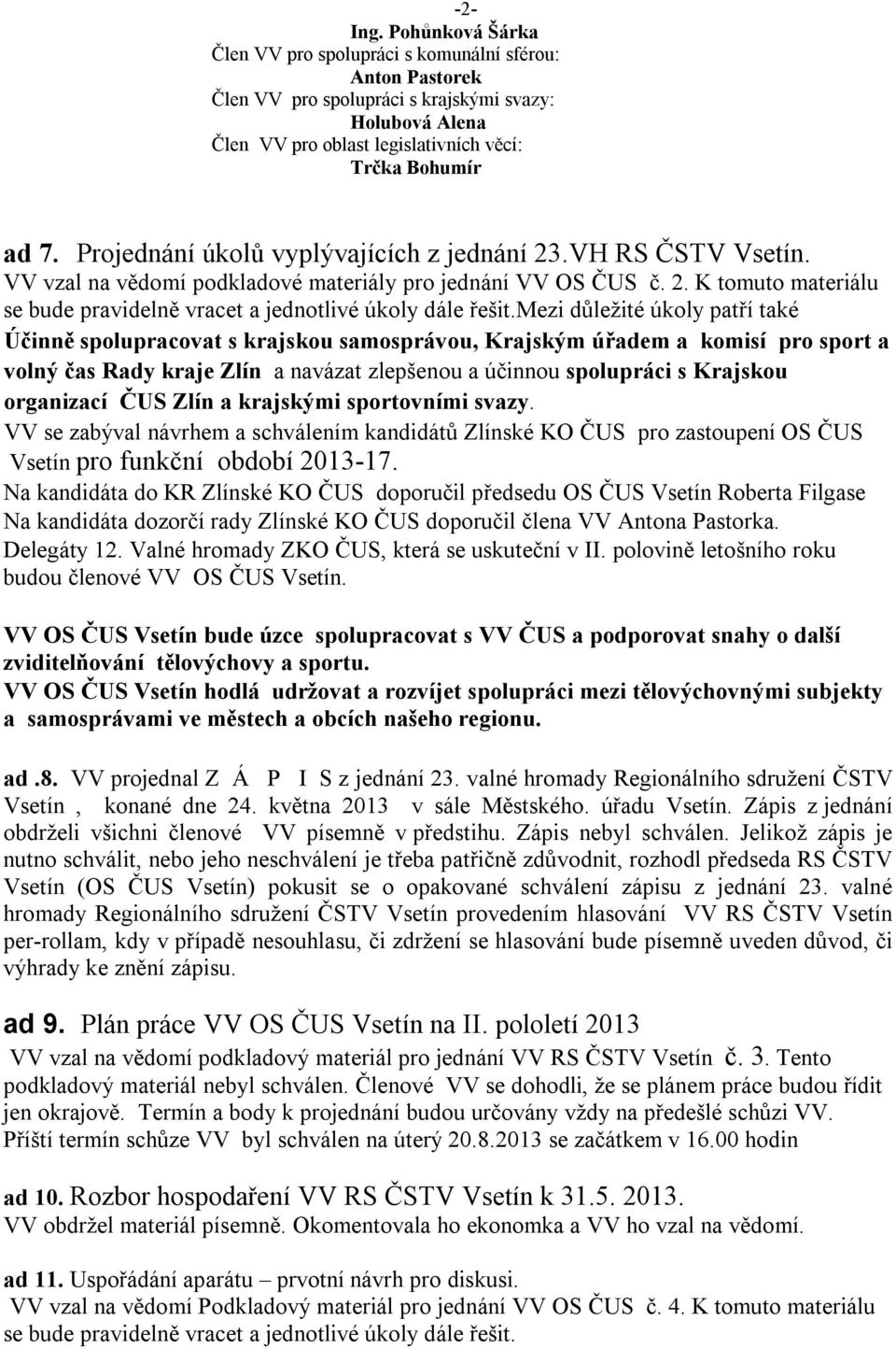 mezi důležité úkoly patří také Účinně spolupracovat s krajskou samosprávou, Krajským úřadem a komisí pro sport a volný čas Rady kraje Zlín a navázat zlepšenou a účinnou spolupráci s Krajskou