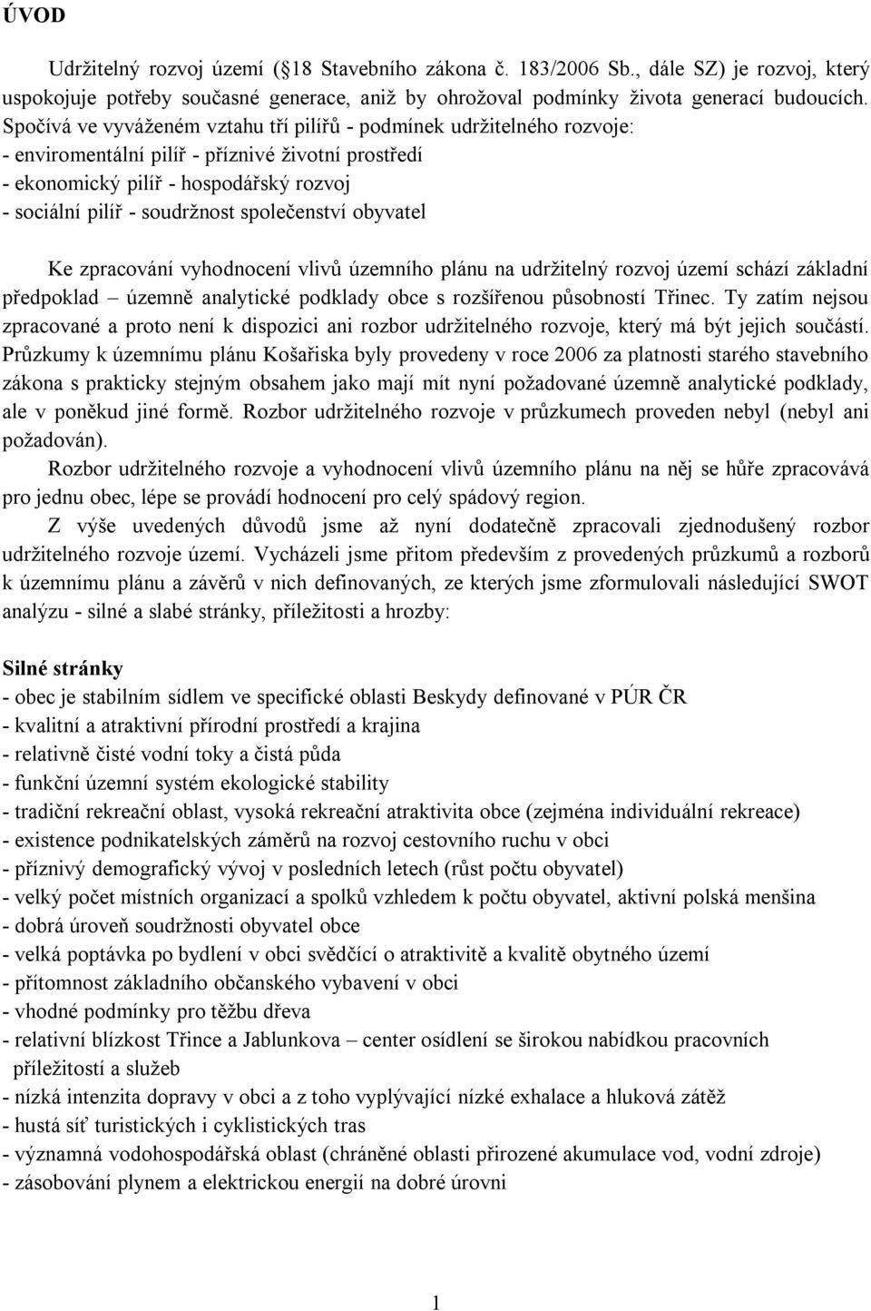 společenství obyvatel Ke zpracování vyhodnocení vlivů územního plánu na udržitelný rozvoj území schází základní předpoklad územně analytické podklady obce s rozšířenou působností Třinec.