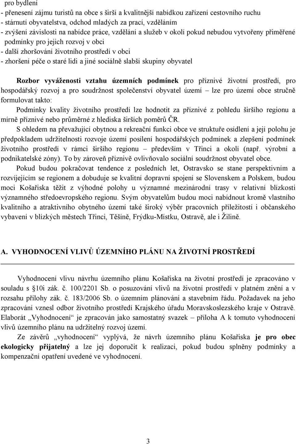 skupiny obyvatel Rozbor vyváženosti vztahu územních podmínek pro příznivé životní prostředí, pro hospodářský rozvoj a pro soudržnost společenství obyvatel území lze pro území obce stručně formulovat