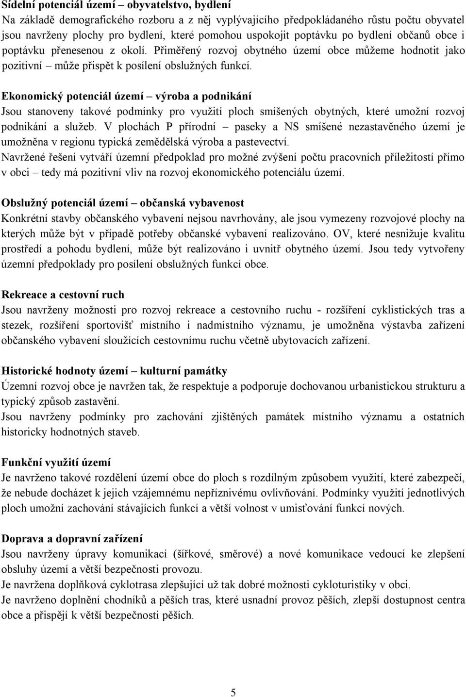 Ekonomický potenciál území výroba a podnikání Jsou stanoveny takové podmínky pro využití ploch smíšených obytných, které umožní rozvoj podnikání a služeb.