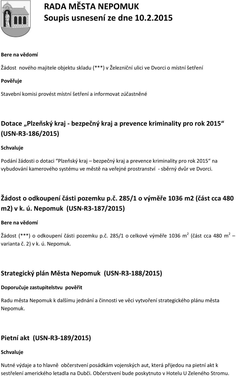 prostranství - sběrný dvůr ve Dvorci. Žádost o odkoupení části pozemku p.č. 285/1 o výměře 1036 m2 (část cca 480 m2) v k. ú. Nepomuk (USN-R3-187/2015) Žádost (***) o odkoupení části pozemku p.č. 285/1 o celkové výměře 1036 m 2 (část cca 480 m 2 varianta č.