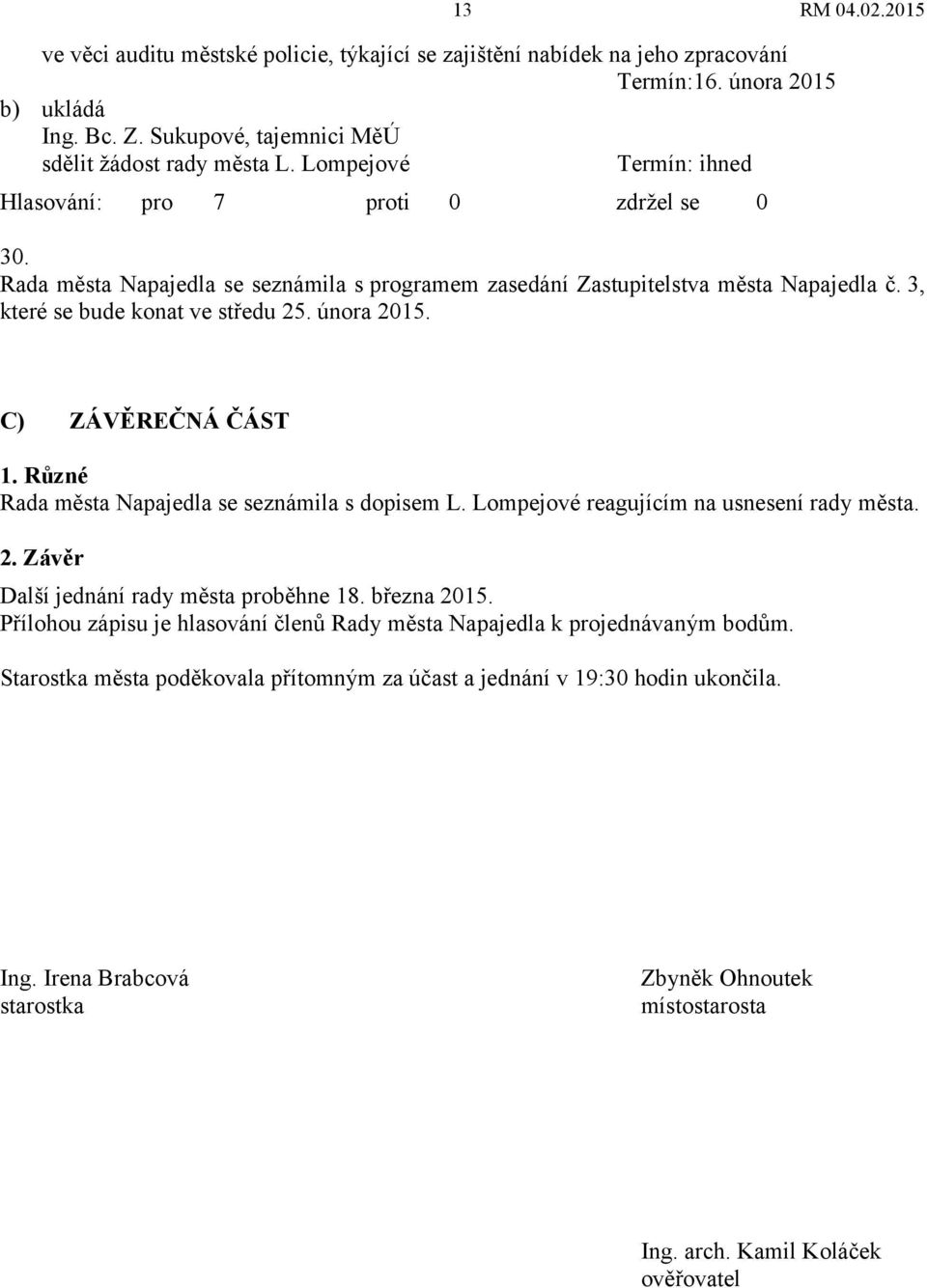 Různé Rada města Napajedla se seznámila s dopisem L. Lompejové reagujícím na usnesení rady města. 2. Závěr Další jednání rady města proběhne 18. března 2015.