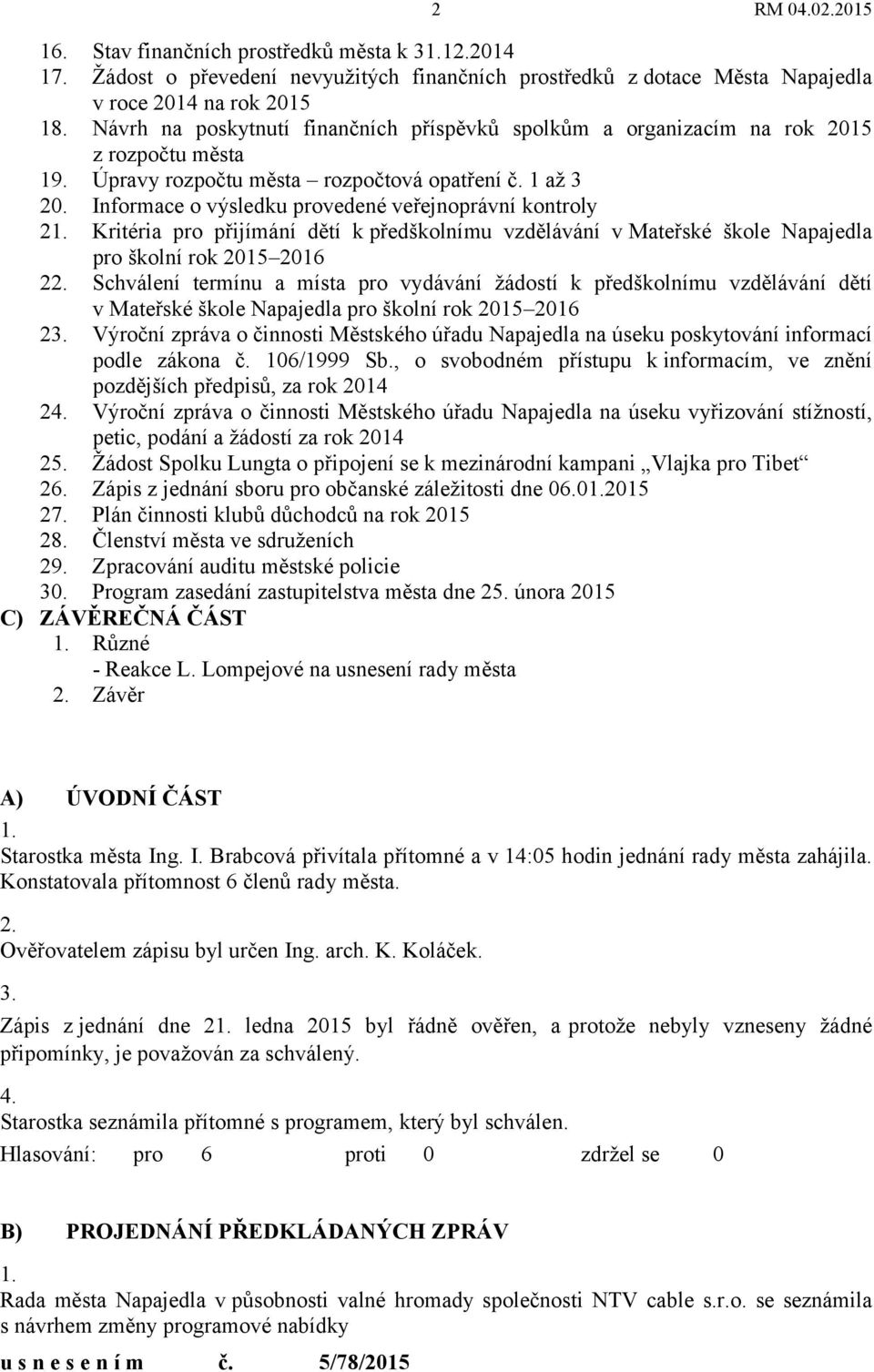 Informace o výsledku provedené veřejnoprávní kontroly 21. Kritéria pro přijímání dětí k předškolnímu vzdělávání v Mateřské škole Napajedla pro školní rok 2015 2016 22.