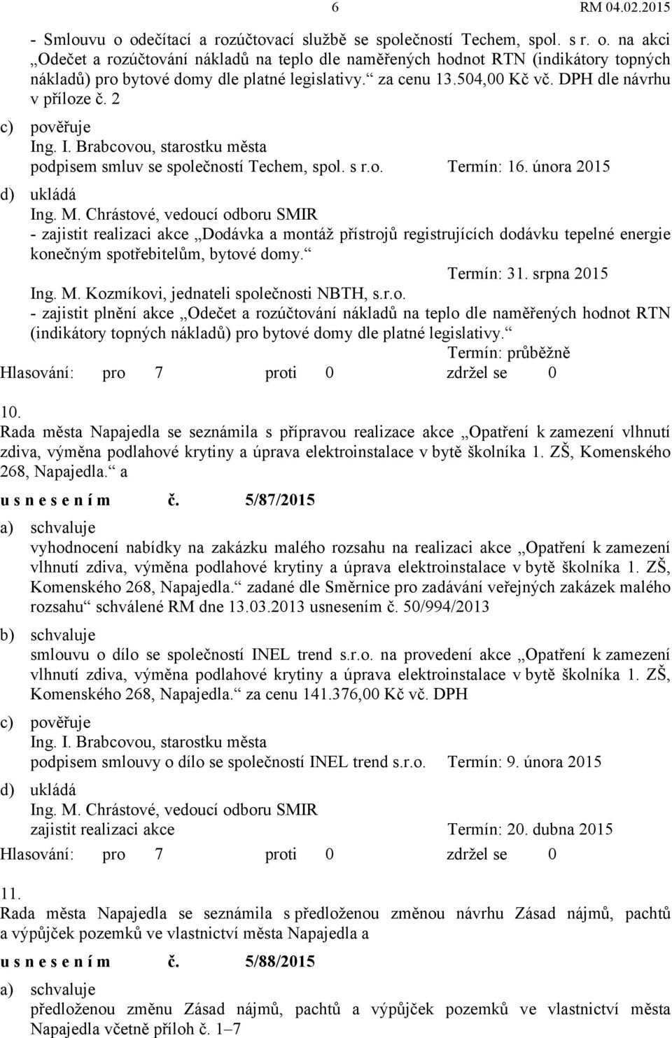 února 2015 d) ukládá - zajistit realizaci akce Dodávka a montáž přístrojů registrujících dodávku tepelné energie konečným spotřebitelům, bytové domy. Termín: 31. srpna 2015 Ing. M.