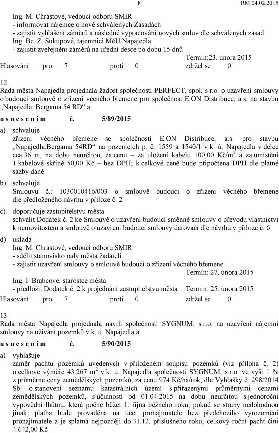 5/89/2015 zřízení věcného břemene se společností E.ON Distribuce, a.s. pro stavbu Napajedla,Bergama 54RD na pozemcích p. č. 1559 a 1540/1 v k. ú.