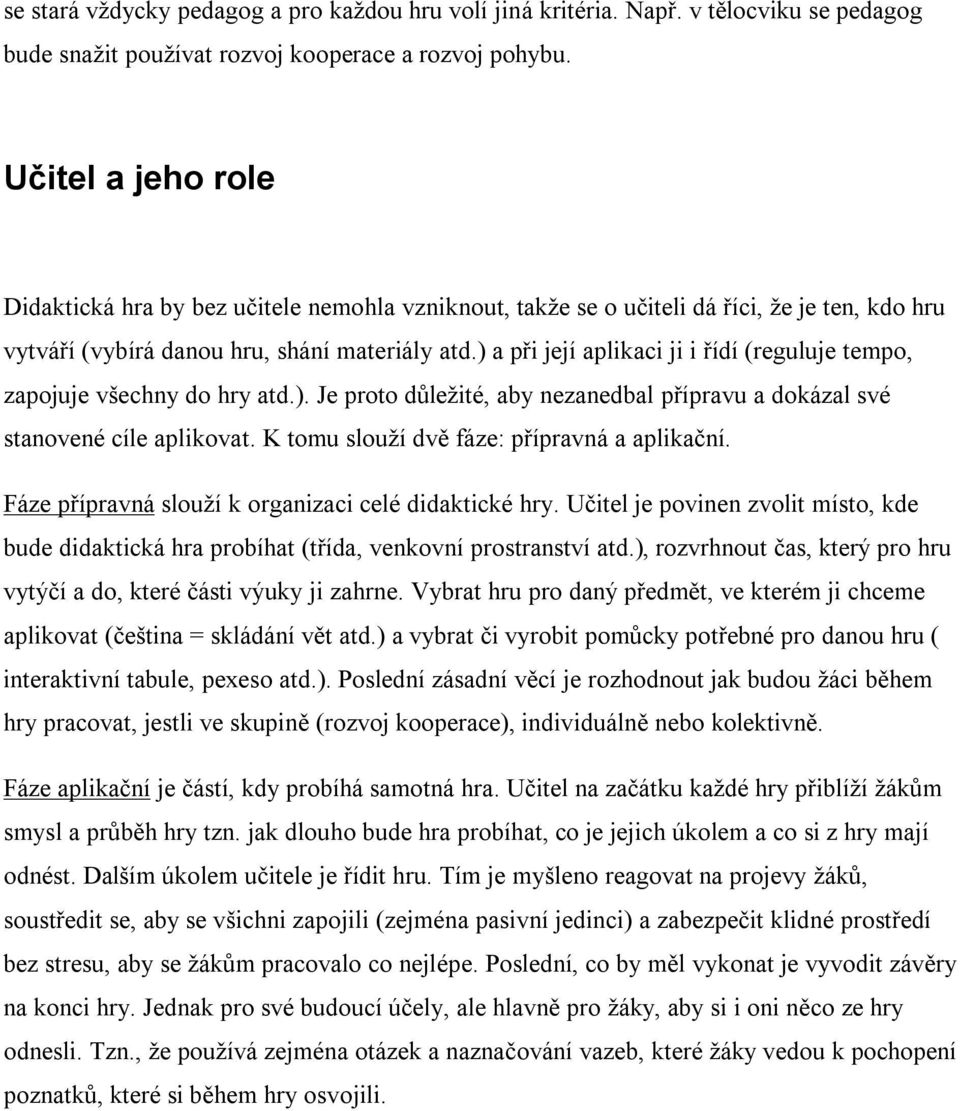 ) a při její aplikaci ji i řídí (reguluje tempo, zapojuje všechny do hry atd.). Je proto důležité, aby nezanedbal přípravu a dokázal své stanovené cíle aplikovat.