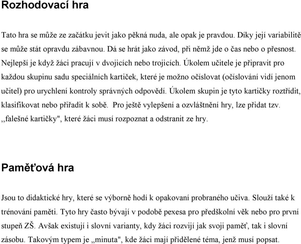 Úkolem učitele je připravit pro každou skupinu sadu speciálních kartiček, které je možno očíslovat (očíslování vidí jenom učitel) pro urychlení kontroly správných odpovědí.