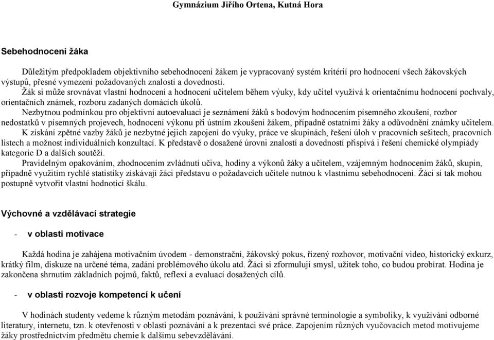 Nezbytnou podmínkou pro objektivní autoevaluaci je seznámení žáků s bodovým hodnocením písemného zkoušení, rozbor nedostatků v písemných projevech, hodnocení výkonu při ústním zkoušení žákem,