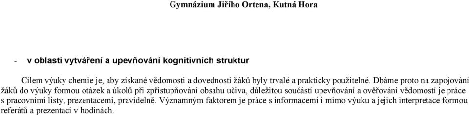 Dbáme proto na zapojování žáků do výuky formou otázek a úkolů při zpřístupňování obsahu učiva, důležitou součástí