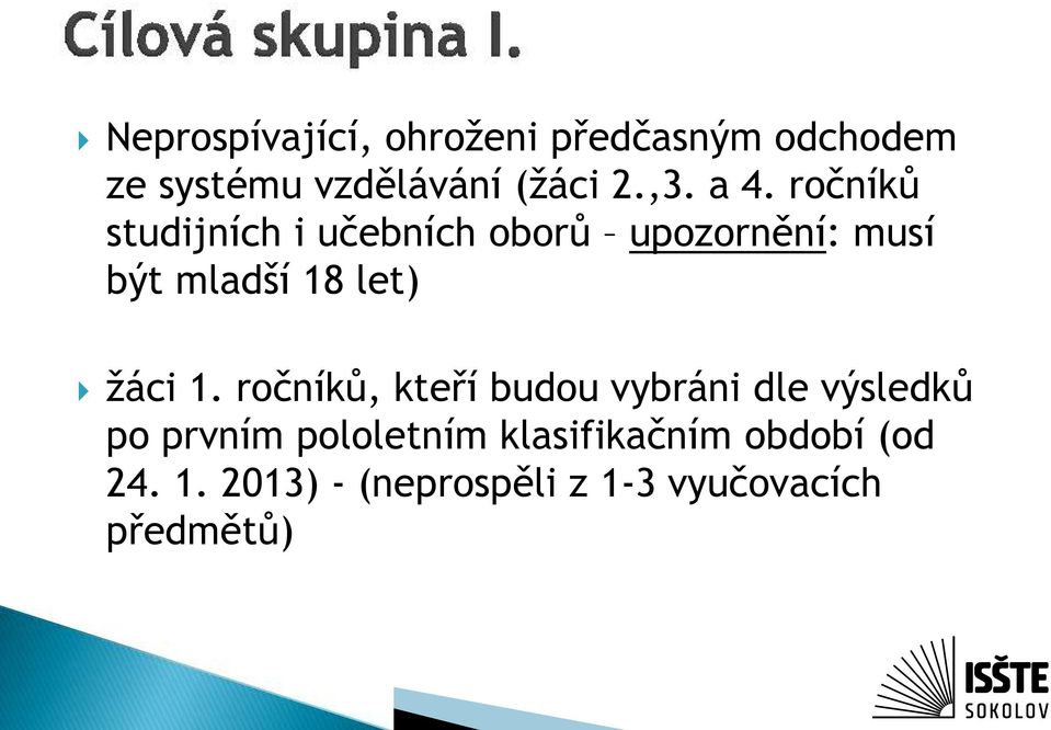 ročníků studijních i učebních oborů upozornění: musí být mladší 18 let) žáci