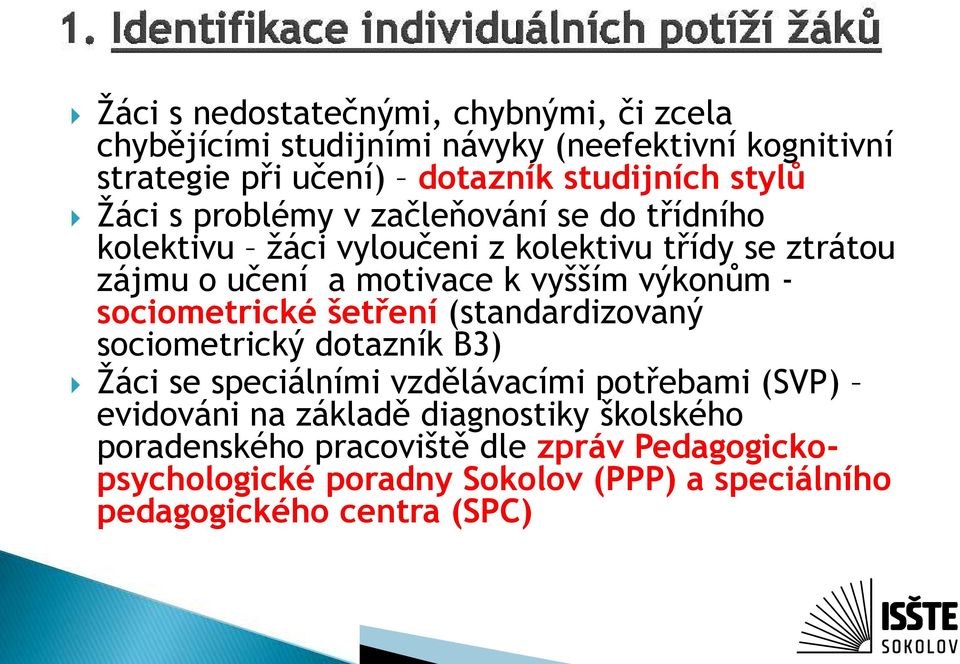 výkonům - sociometrické šetření (standardizovaný sociometrický dotazník B3) Žáci se speciálními vzdělávacími potřebami (SVP) evidováni na