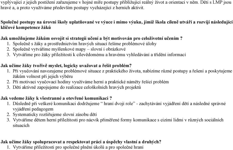 motivován pro celoživotní učením? 1. Společně s žáky a prostřednictvím hravých situací řešíme problémové úlohy 2. Společně vytváříme myšlenkové mapy slovní i obrázkové 3.