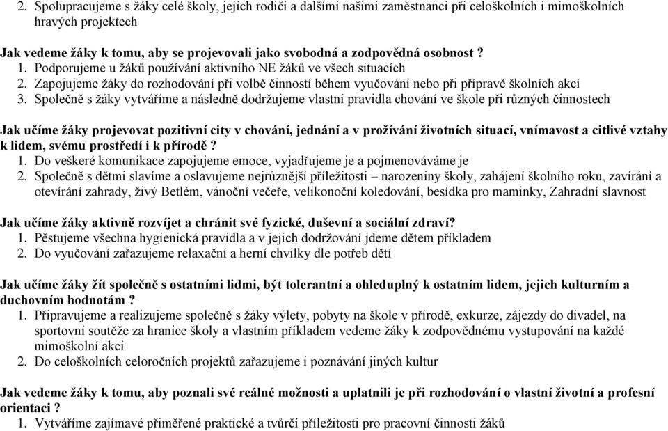 Společně s žáky vytváříme a následně dodržujeme vlastní pravidla chování ve škole při různých činnostech Jak učíme žáky projevovat pozitivní city v chování, jednání a v prožívání životních situací,