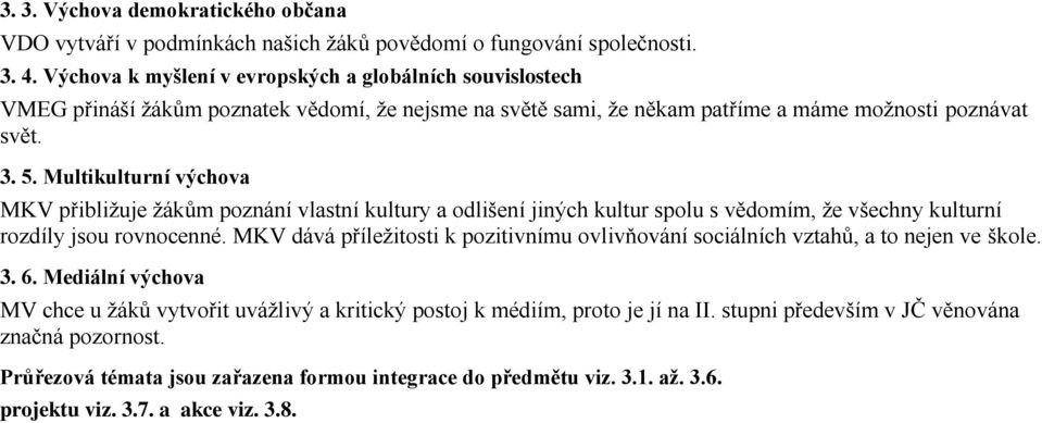 Multikulturní výchova MKV přibližuje žákům poznání vlastní kultury a odlišení jiných kultur spolu s vědomím, že všechny kulturní rozdíly jsou rovnocenné.