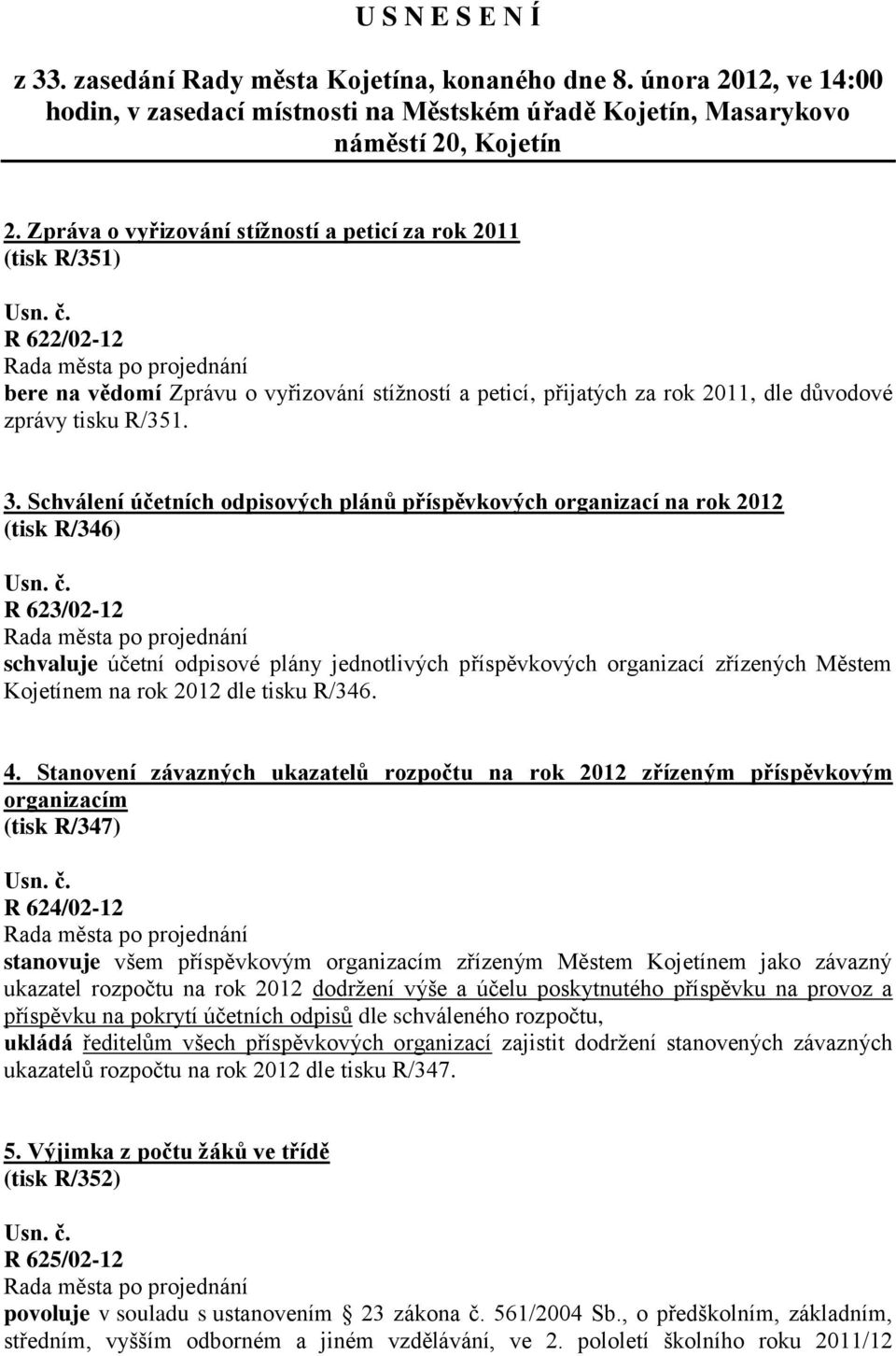 Schválení účetních odpisových plánů příspěvkových organizací na rok 2012 (tisk R/346) R 623/02-12 schvaluje účetní odpisové plány jednotlivých příspěvkových organizací zřízených Městem Kojetínem na