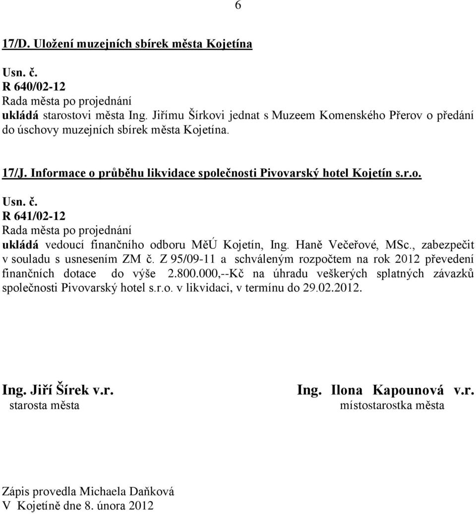 Haně Večeřové, MSc., zabezpečit v souladu s usnesením ZM č. Z 95/09-11 a schváleným rozpočtem na rok 2012 převedení finančních dotace do výše 2.800.