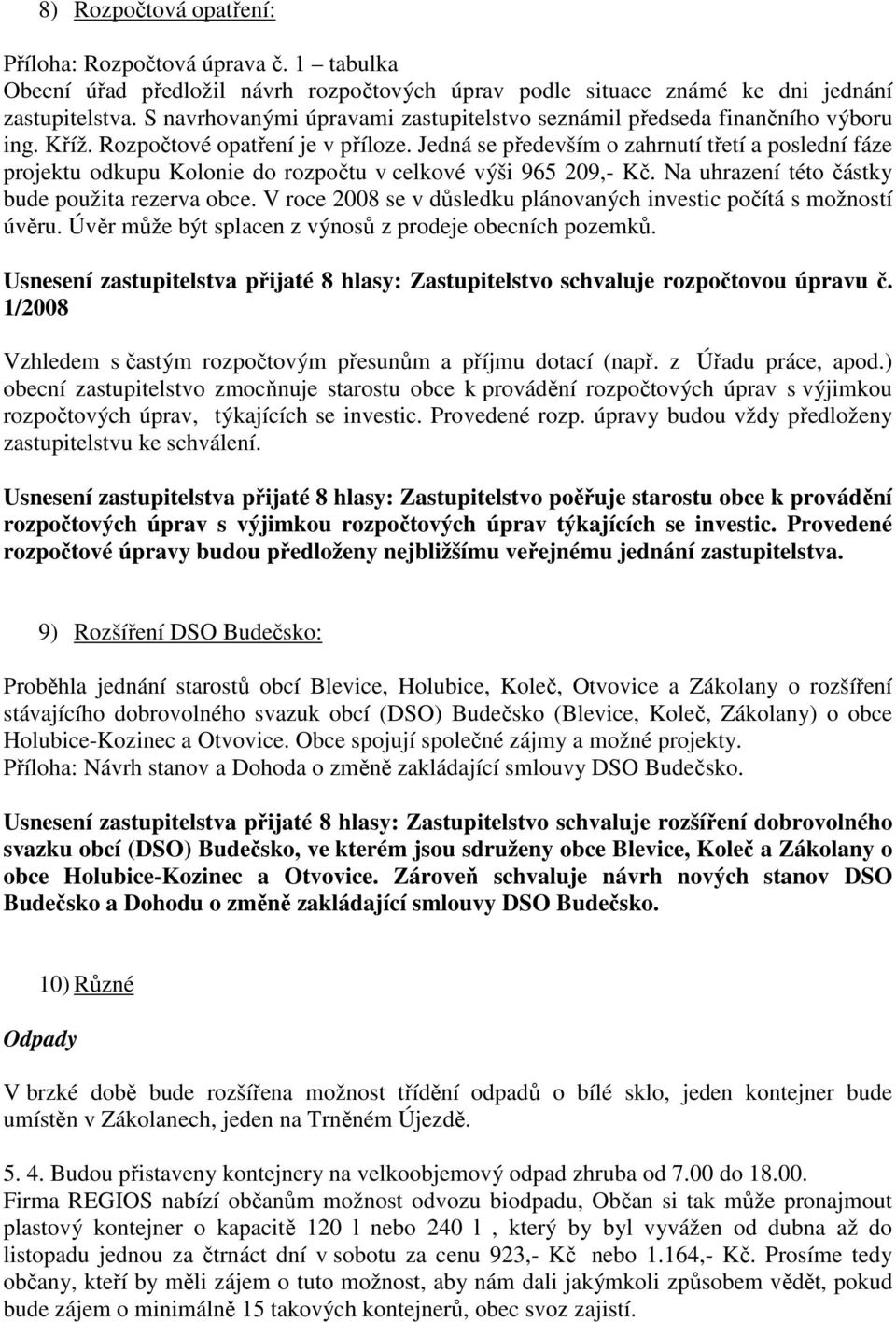 Jedná se především o zahrnutí třetí a poslední fáze projektu odkupu Kolonie do rozpočtu v celkové výši 965 209,- Kč. Na uhrazení této částky bude použita rezerva obce.