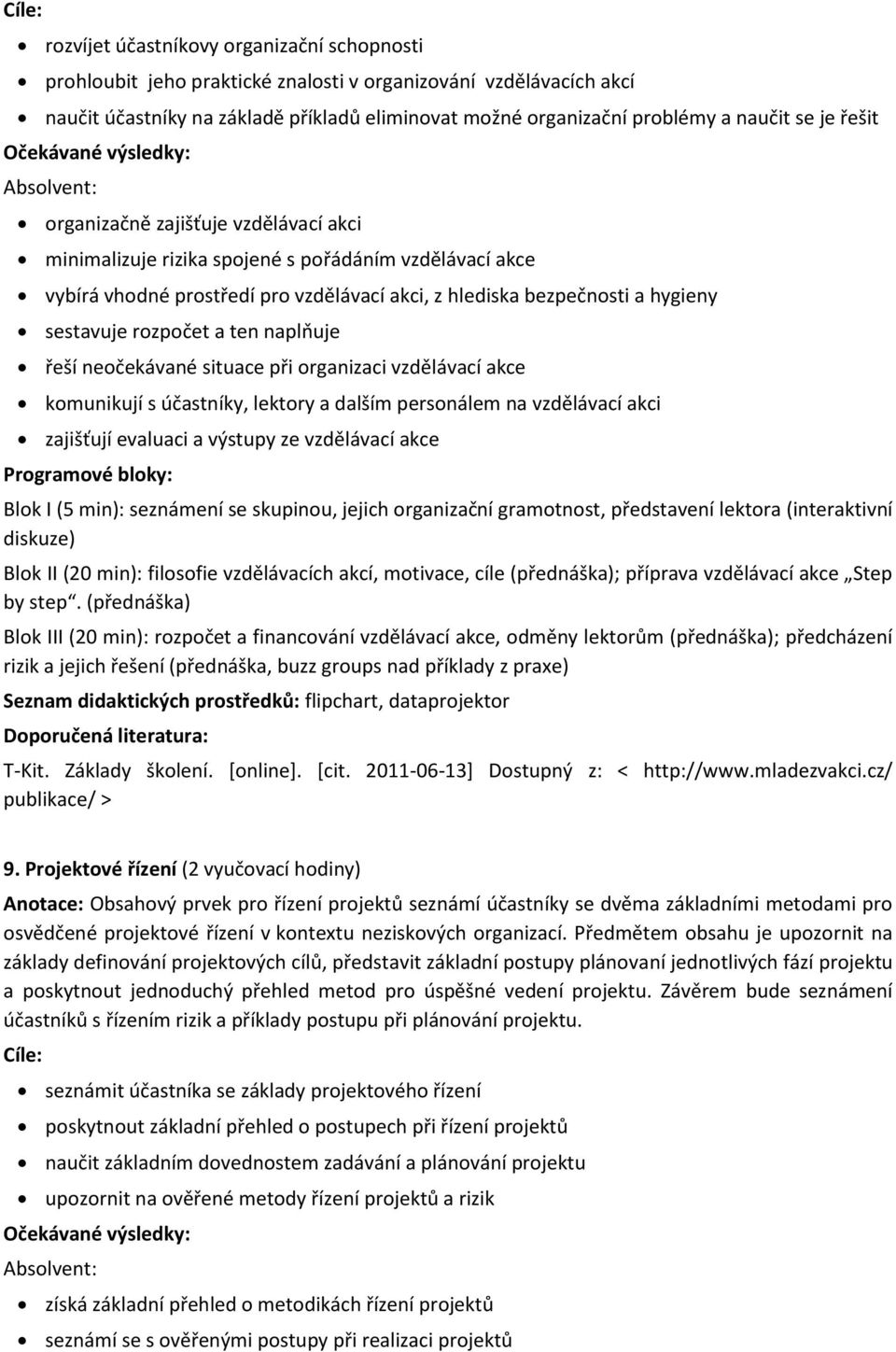 a ten naplňuje řeší neočekávané situace při organizaci vzdělávací akce komunikují s účastníky, lektory a dalším personálem na vzdělávací akci zajišťují evaluaci a výstupy ze vzdělávací akce Blok I (5