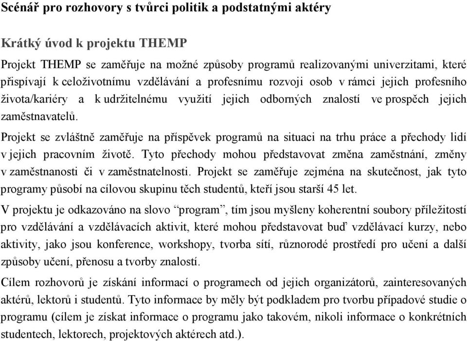 Projekt se zvláštně zaměřuje na příspěvek programů na situaci na trhu práce a přechody lidí v jejich pracovním životě.