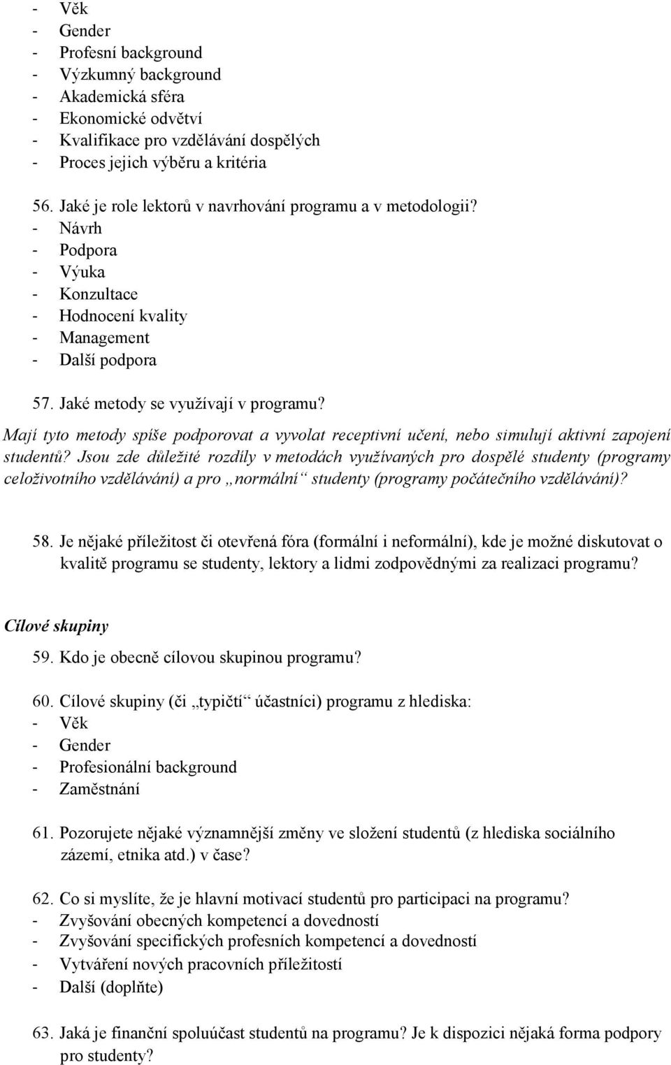 Mají tyto metody spíše podporovat a vyvolat receptivní učení, nebo simulují aktivní zapojení studentů?