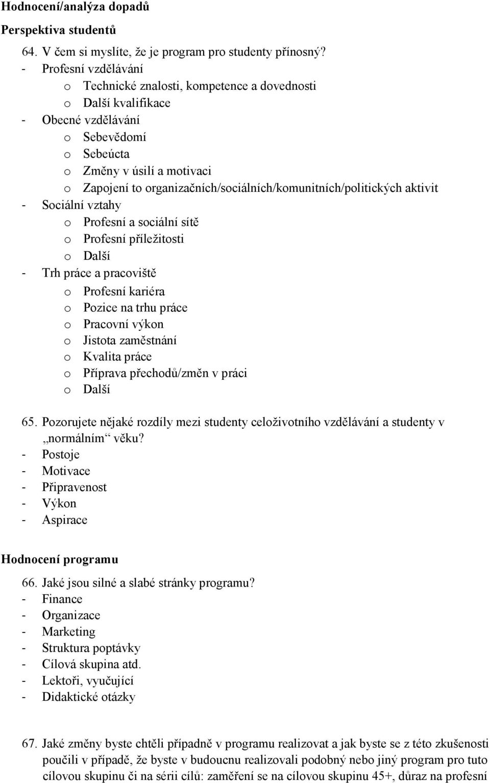 organizačních/sociálních/komunitních/politických aktivit - Sociální vztahy o Profesní a sociální sítě o Profesní příležitosti o Další - Trh práce a pracoviště o Profesní kariéra o Pozice na trhu