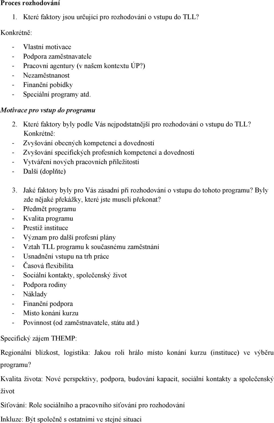 Konkrétně: - Zvyšování obecných kompetencí a dovedností - Zvyšování specifických profesních kompetencí a dovedností - Vytváření nových pracovních příležitostí - Další (doplňte) 3.