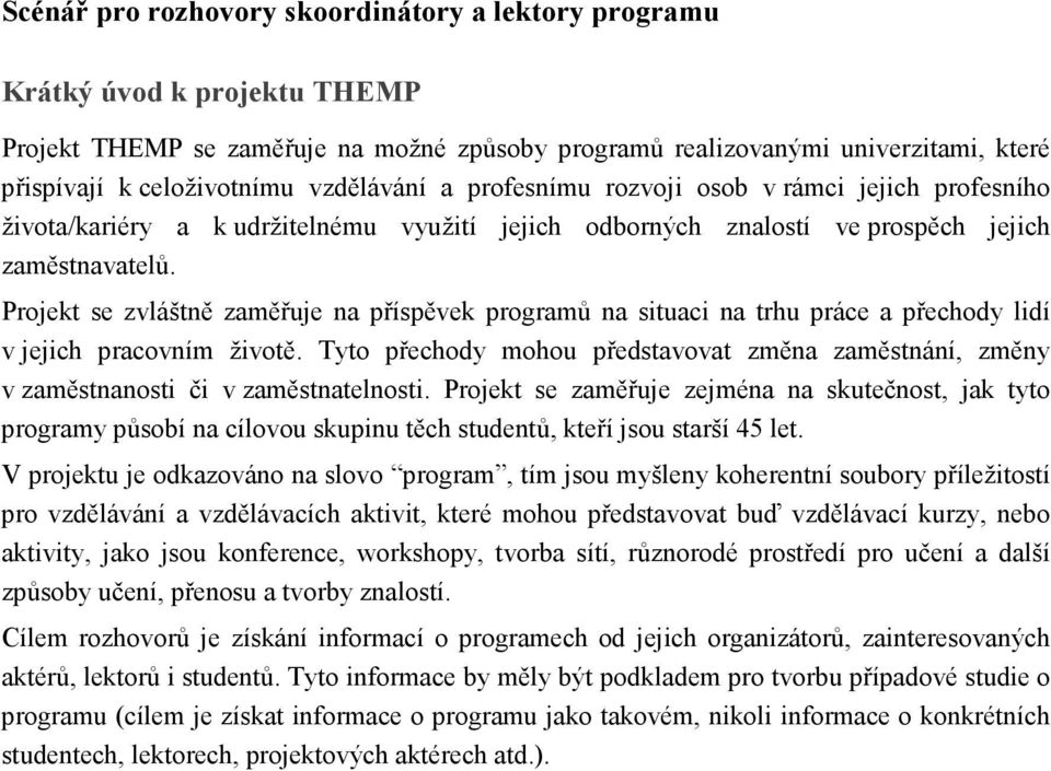 Projekt se zvláštně zaměřuje na příspěvek programů na situaci na trhu práce a přechody lidí v jejich pracovním životě.