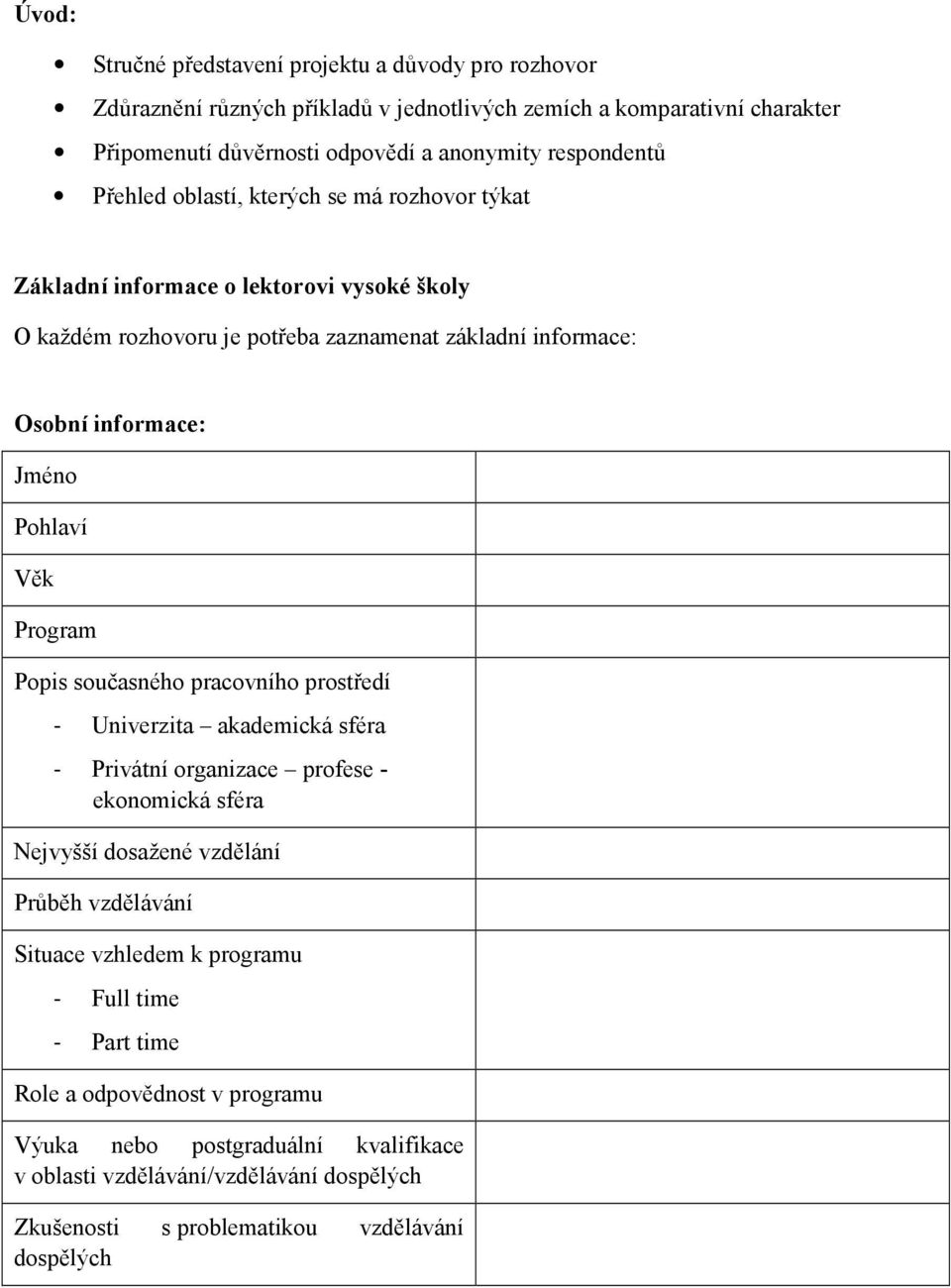 Program Popis současného pracovního prostředí - Univerzita akademická sféra - Privátní organizace profese - ekonomická sféra Nejvyšší dosažené vzdělání Průběh vzdělávání Situace vzhledem k