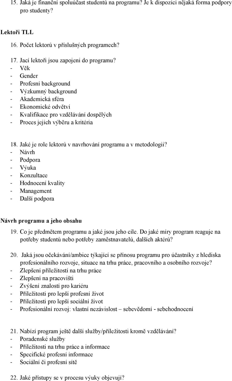 - Věk - Gender - Profesní background - Výzkumný background - Akademická sféra - Ekonomické odvětví - Kvalifikace pro vzdělávání dospělých - Proces jejich výběru a kritéria 18.