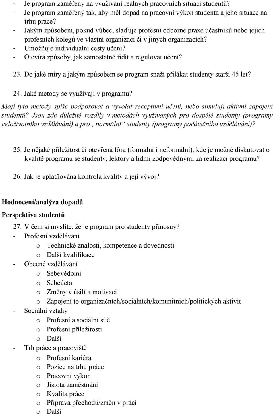 - Otevírá způsoby, jak samostatně řídit a regulovat učení? 23. Do jaké míry a jakým způsobem se program snaží přilákat studenty starší 45 let? 24. Jaké metody se využívají v programu?