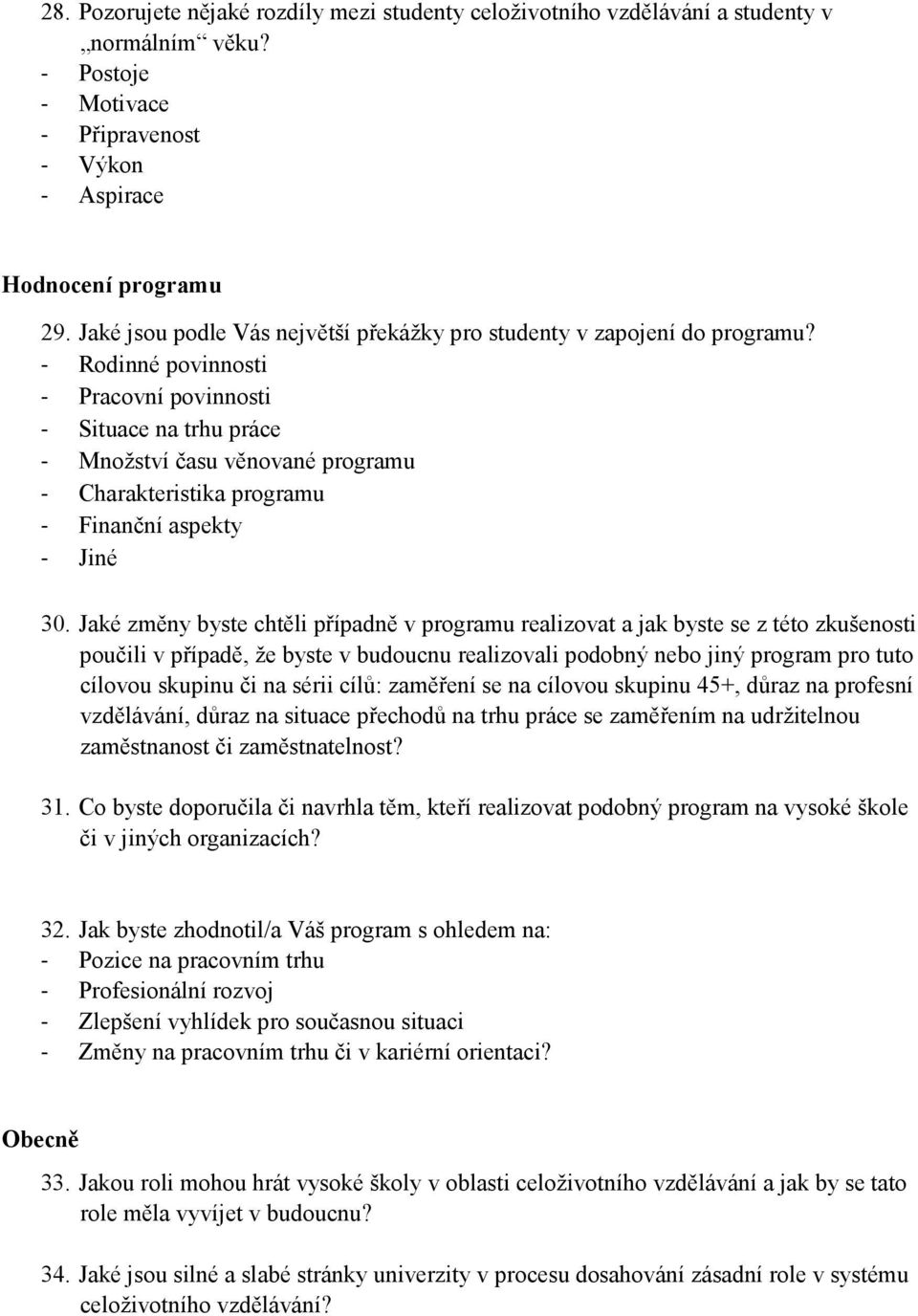 - Rodinné povinnosti - Pracovní povinnosti - Situace na trhu práce - Množství času věnované programu - Charakteristika programu - Finanční aspekty - Jiné 30.