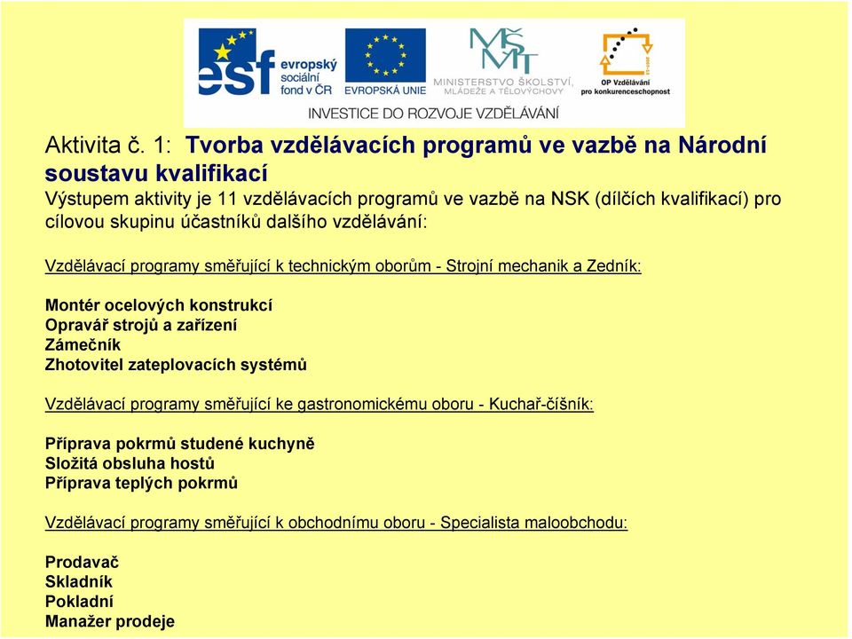 cílovou skupinu účastníků dalšího vzdělávání: Vzdělávací programy směřující k technickým oborům - Strojní mechanik a Zedník: Montér ocelových konstrukcí Opravář