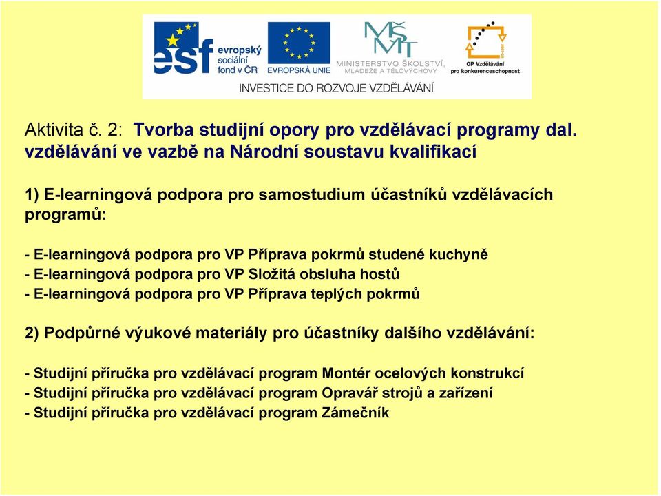 VP Příprava pokrmů studené kuchyně - E-learningová podpora pro VP Složitá obsluha hostů - E-learningová podpora pro VP Příprava teplých pokrmů 2) Podpůrné