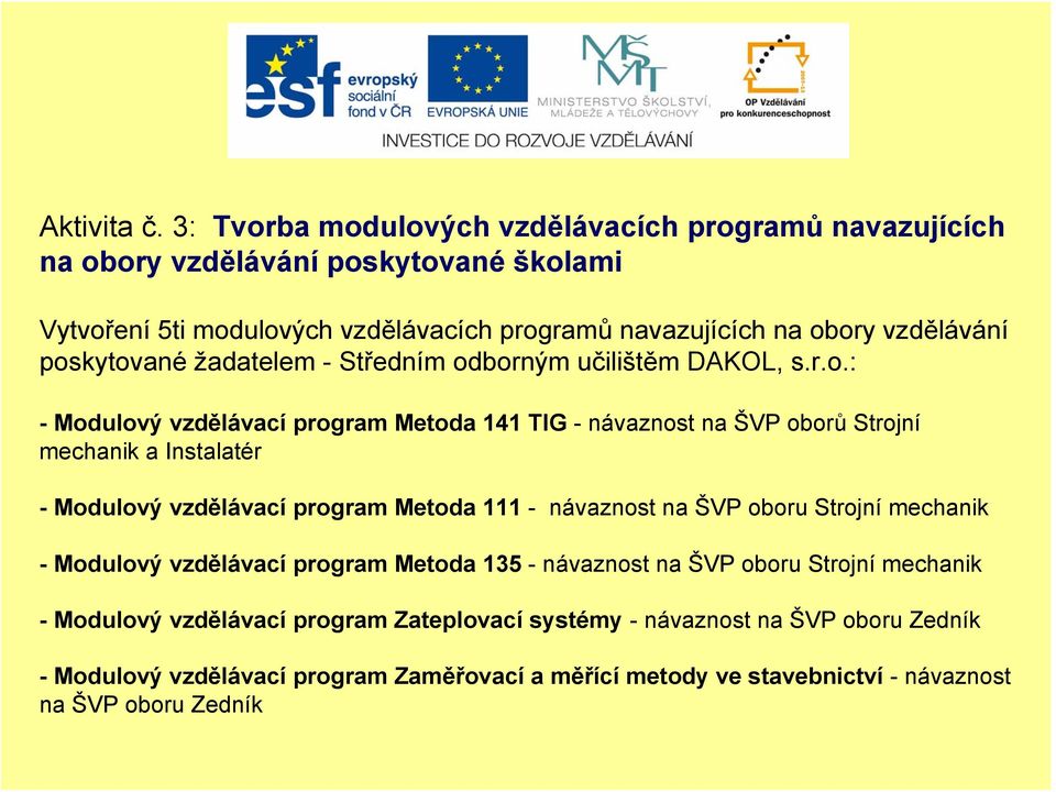 poskytované žadatelem - Středním odborným učilištěm DAKOL, s.r.o.: - Modulový vzdělávací program Metoda 141 TIG - návaznost na ŠVP oborů Strojní mechanik a Instalatér -