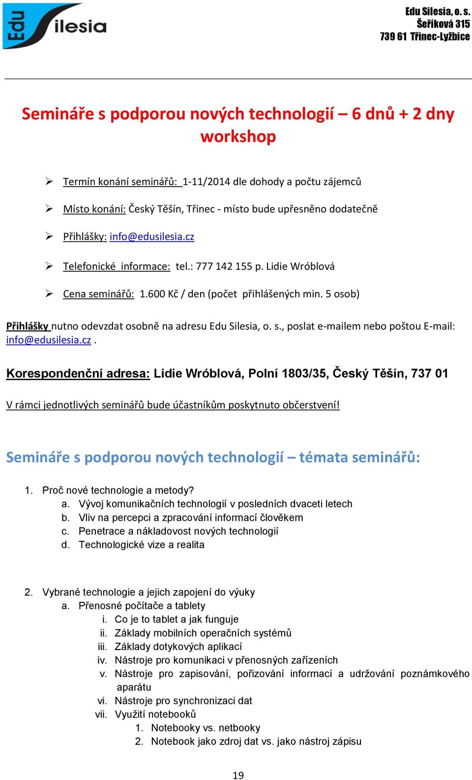 5 osob) Přihlášky nutno odevzdat osobně na adresu Edu Silesia, o. s., poslat e-mailem nebo poštou E-mail: info@edusilesia.cz.