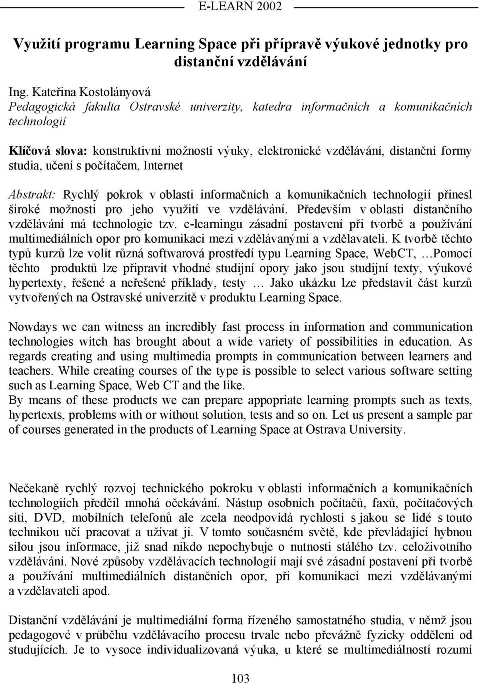 studia, učení s počítačem, Internet Abstrakt: Rychlý pokrok v oblasti informačních a komunikačních technologií přinesl široké možnosti pro jeho využití ve vzdělávání.