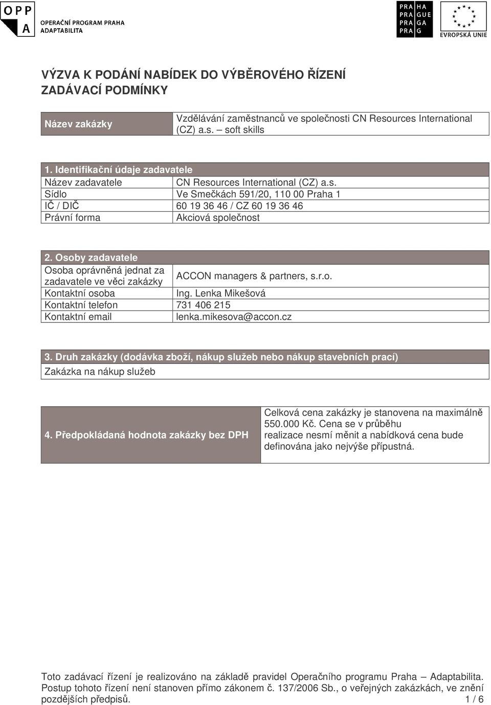 Osoby zadavatele Osoba oprávnná jednat za zadavatele ve vci zakázky ACCON managers & partners, s.r.o. Kontaktní osoba Ing. Lenka Mikešová Kontaktní telefon 731 406 215 Kontaktní email lenka.