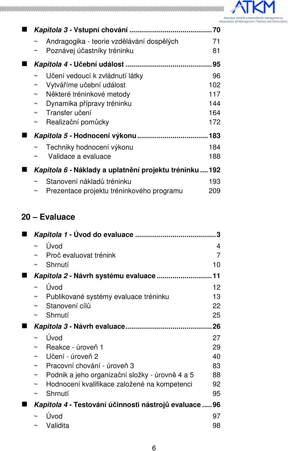 Hodnocení výkonu...183 ~ Techniky hodnocení výkonu 184 ~ Validace a evaluace 188 Kapitola 6 - Náklady a uplatnění projektu tréninku.